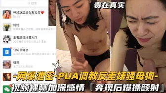 【PUA调教反差婊骚母狗】视频裸聊加深感情，奔现后颜射